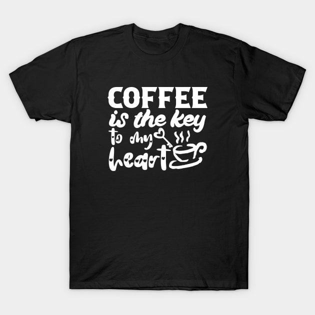 Coffee Is the Key To My Heart - Valentine's Day Gift Idea for Coffee Lovers - T-Shirt by TypoSomething